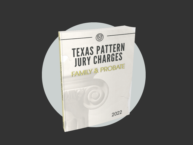 New 2022 Edition! Texas Pattern Jury Charges—Family & Probate