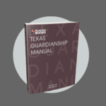 Texas Guardianship Manual, 2022 Ed.