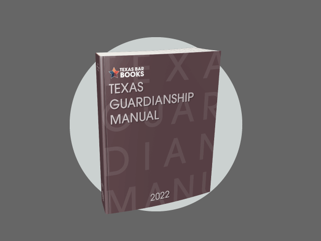 Texas Guardianship Manual, 2022 Ed.