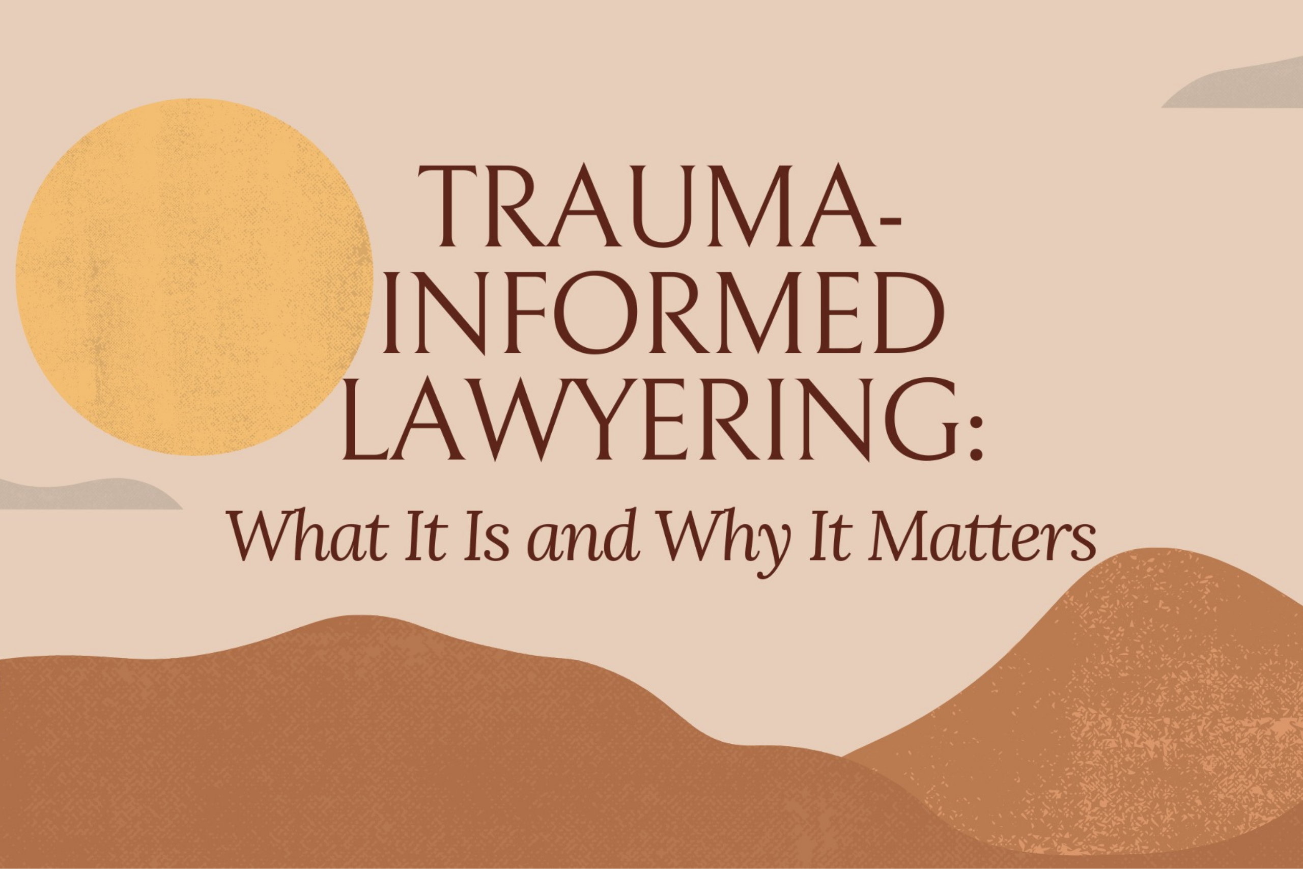 Trauma-Informed Lawyering: What It Is and Why It Matters